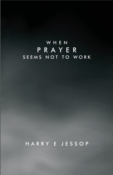 When Prayer Seems Not To Work By Dr. Harry Jessop